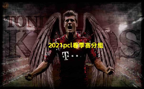 2021pcl春季赛分组