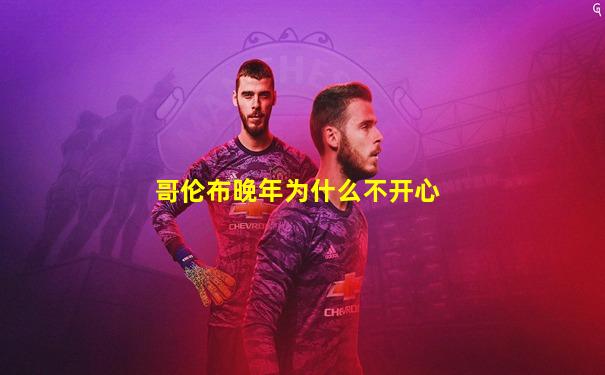 哥伦布晚年为什么不开心