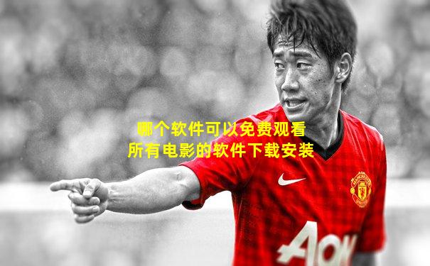 哪个软件可以免费观看所有电影的软件下载安装