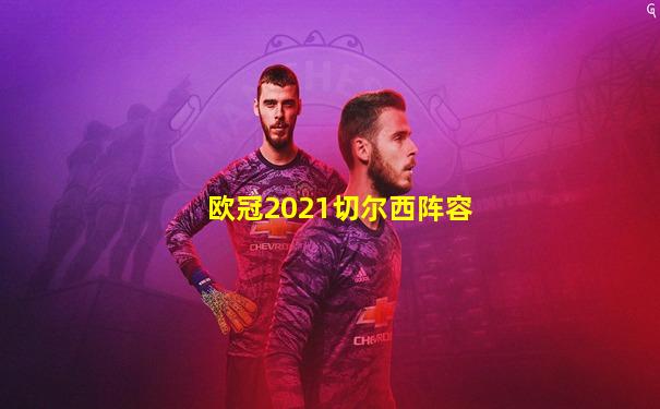 欧冠2021切尔西阵容