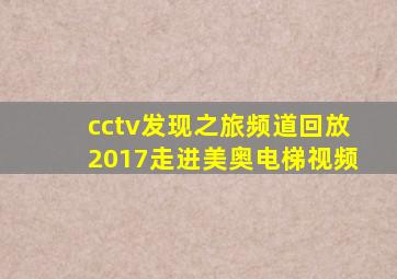 cctv发现之旅频道回放2017走进美奥电梯视频
