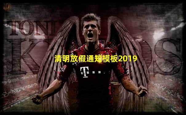 清明放假通知模板2019