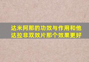 达米阿那的功效与作用和他达拉非双效片那个效果更好