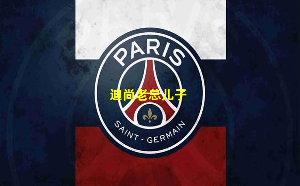 迪尚老总儿子