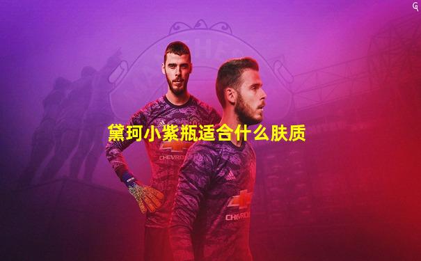 黛珂小紫瓶适合什么肤质